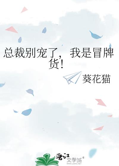 总裁别宠了，我是冒牌货！