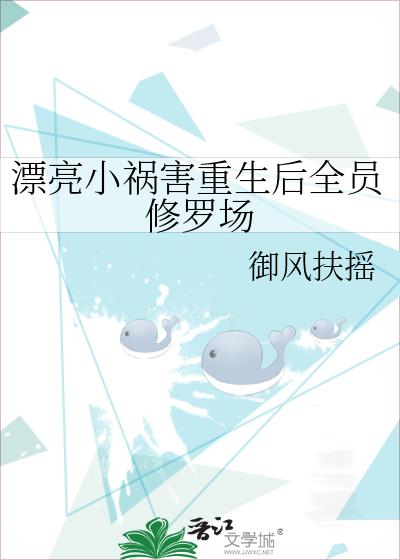 漂亮小祸害重生后全员修罗场