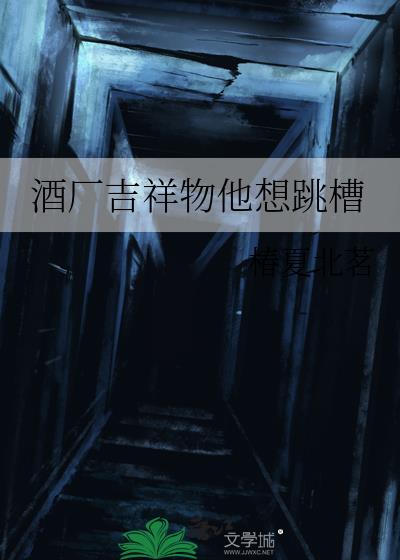 酒厂吉祥物他想跳槽