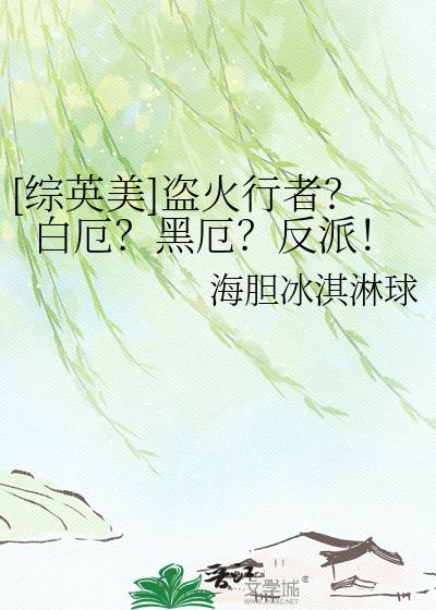 [综英美]盗火行者？白厄？黑厄？反派！
