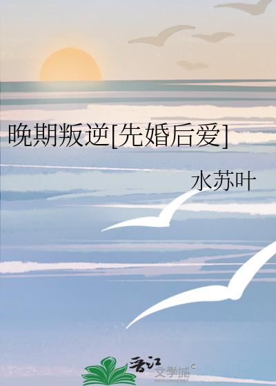 晚期叛逆[先婚后爱]