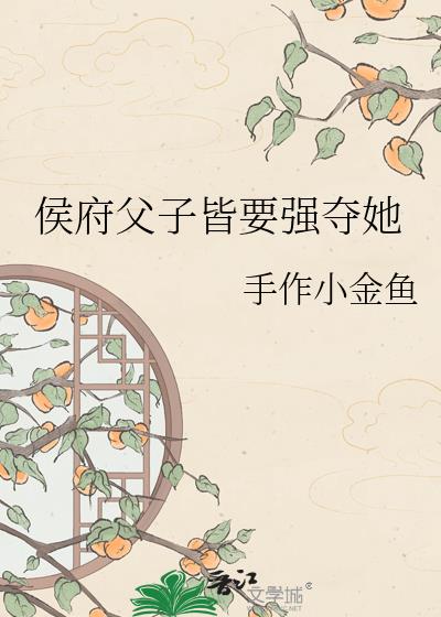 侯府父子皆要强夺她